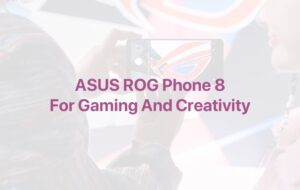 Beyond Gaming: ASUS ROG Phone 8 for Gaming and Channeling Creativity