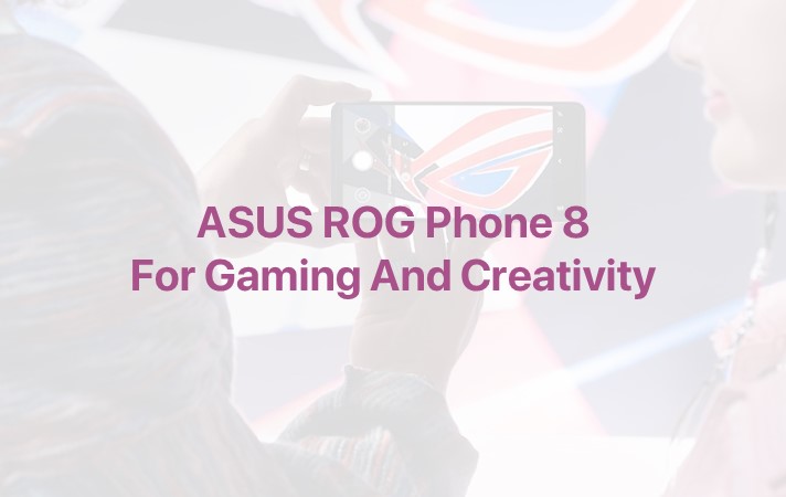 Beyond Gaming ASUS ROG Phone 8 For Gaming And Creativity